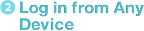 Log in from Any  Device